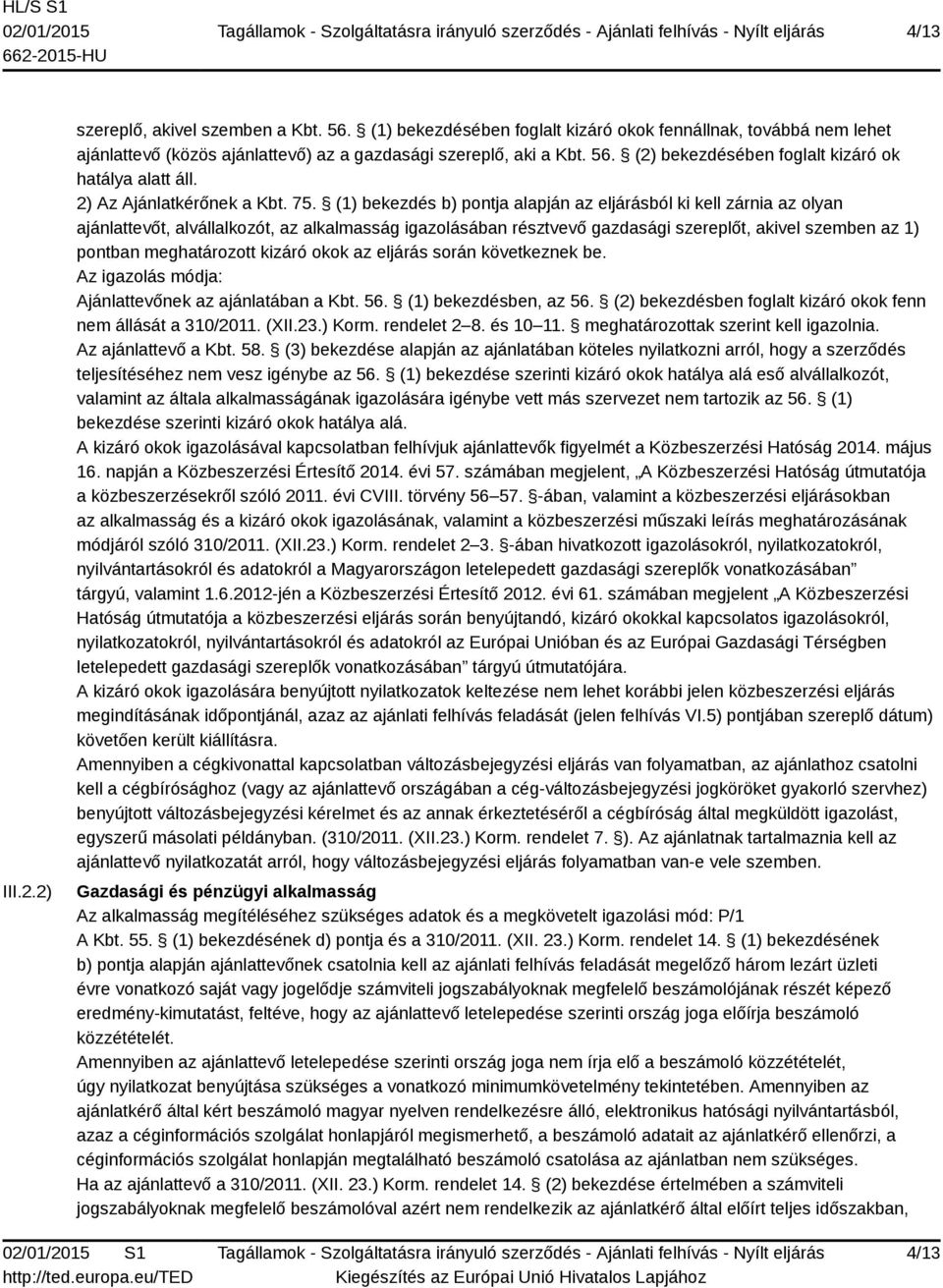 (1) bekezdés b) pontja alapján az eljárásból ki kell zárnia az olyan ajánlattevőt, alvállalkozót, az alkalmasság igazolásában résztvevő gazdasági szereplőt, akivel szemben az 1) pontban meghatározott