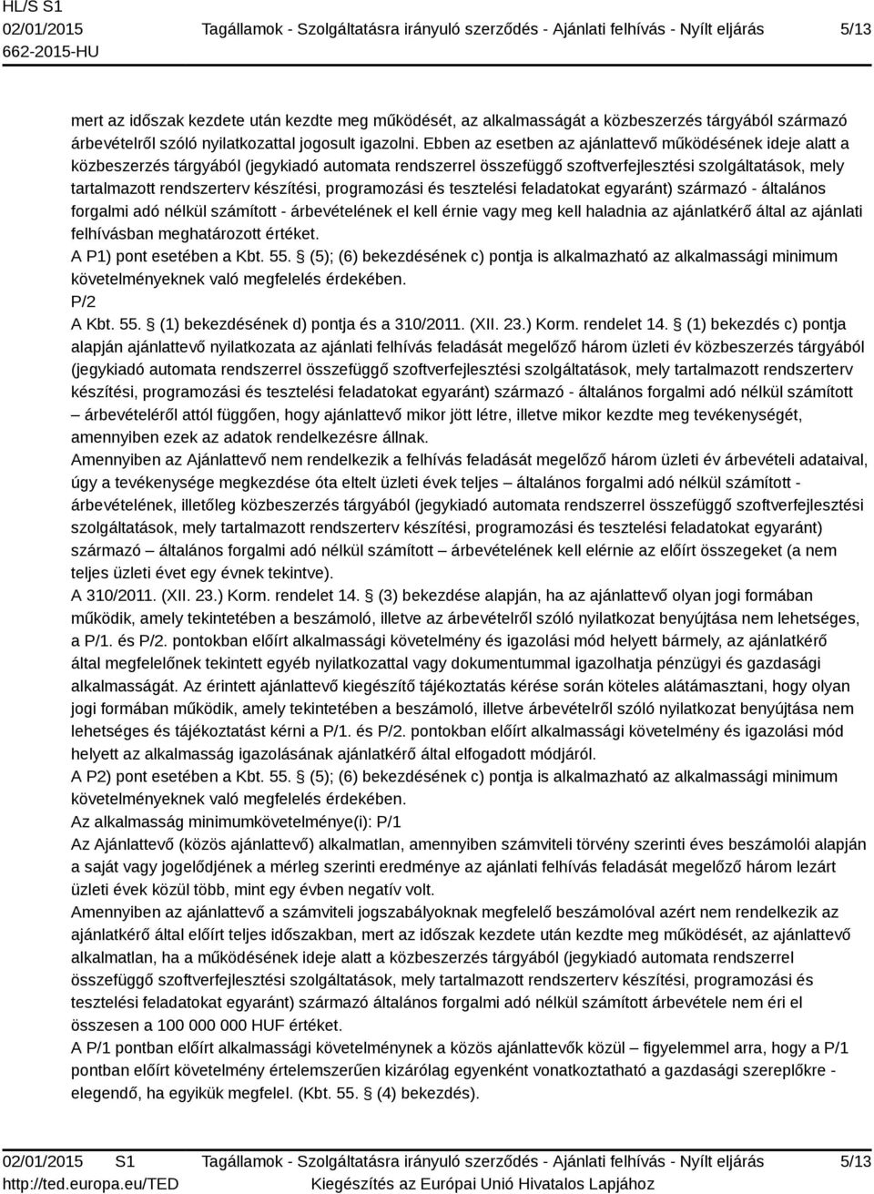 készítési, programozási és tesztelési feladatokat egyaránt) származó - általános forgalmi adó nélkül számított - árbevételének el kell érnie vagy meg kell haladnia az ajánlatkérő által az ajánlati