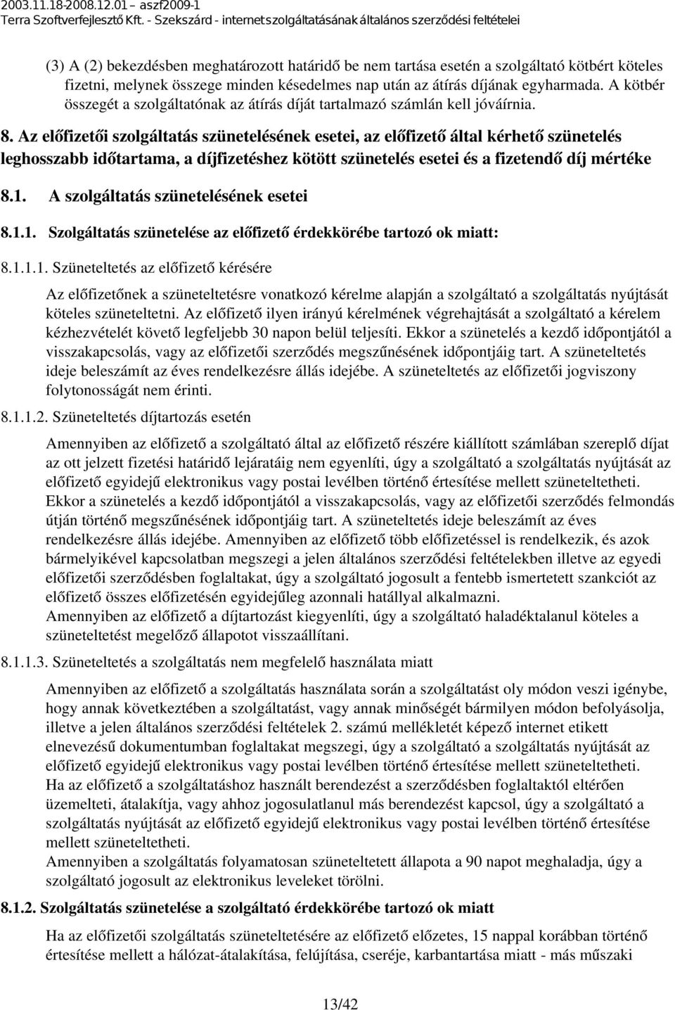 Az előfizetői szolgáltatás szünetelésének esetei, az előfizető által kérhető szünetelés leghosszabb időtartama, a díjfizetéshez kötött szünetelés esetei és a fizetendő díj mértéke 8.1.