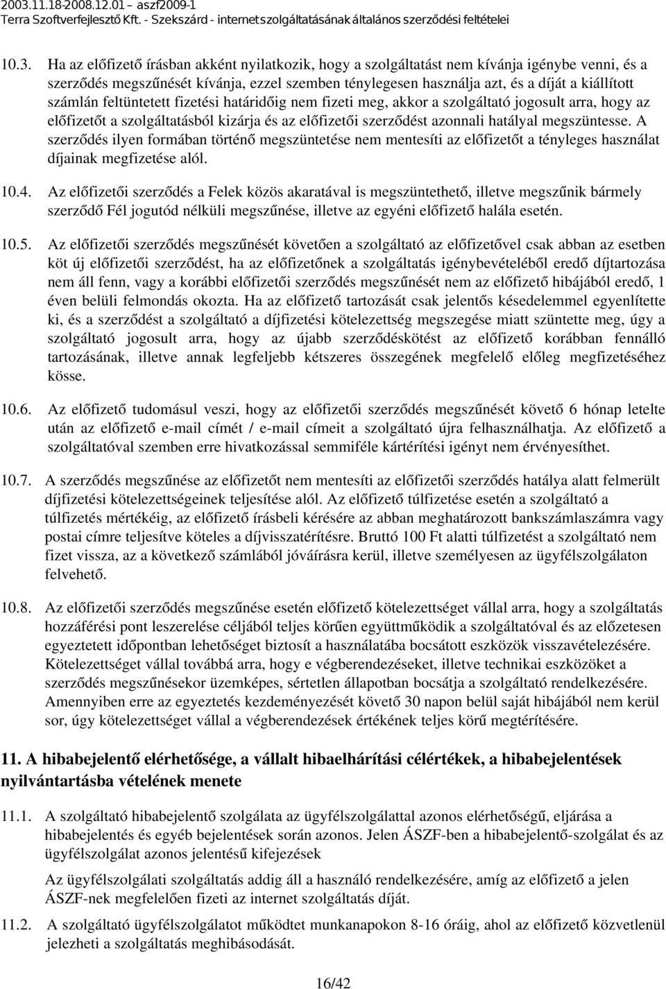 A szerződés ilyen formában történő megszüntetése nem mentesíti az előfizetőt a tényleges használat díjainak megfizetése alól. 10.4.