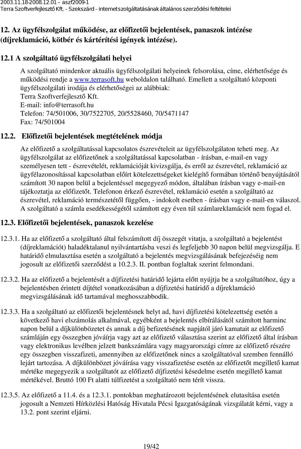 Emellett a szolgáltató központi ügyfélszolgálati irodája és elérhetőségei az alábbiak: Terra Szoftverfejlesztő Kft. E mail: info@terrasoft.