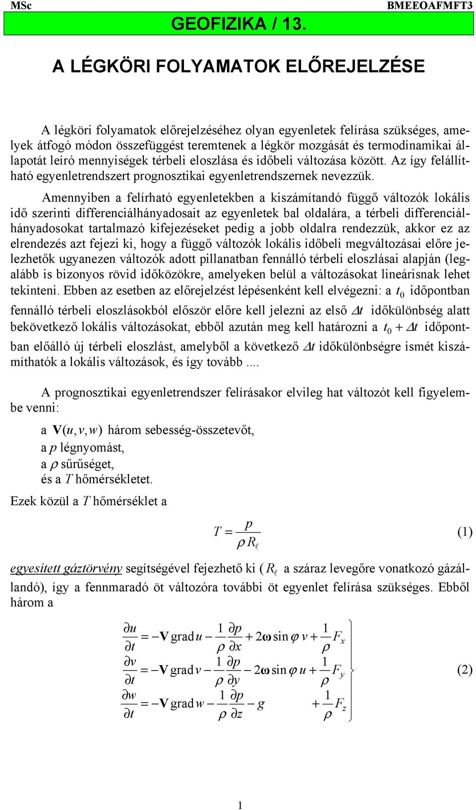 termodinamikai állapotát leíró mennyiségek térbeli eloszlása és időbeli változása között. Az így felállítható egyenletrendszert prognosztikai egyenletrendszernek nevezzük.