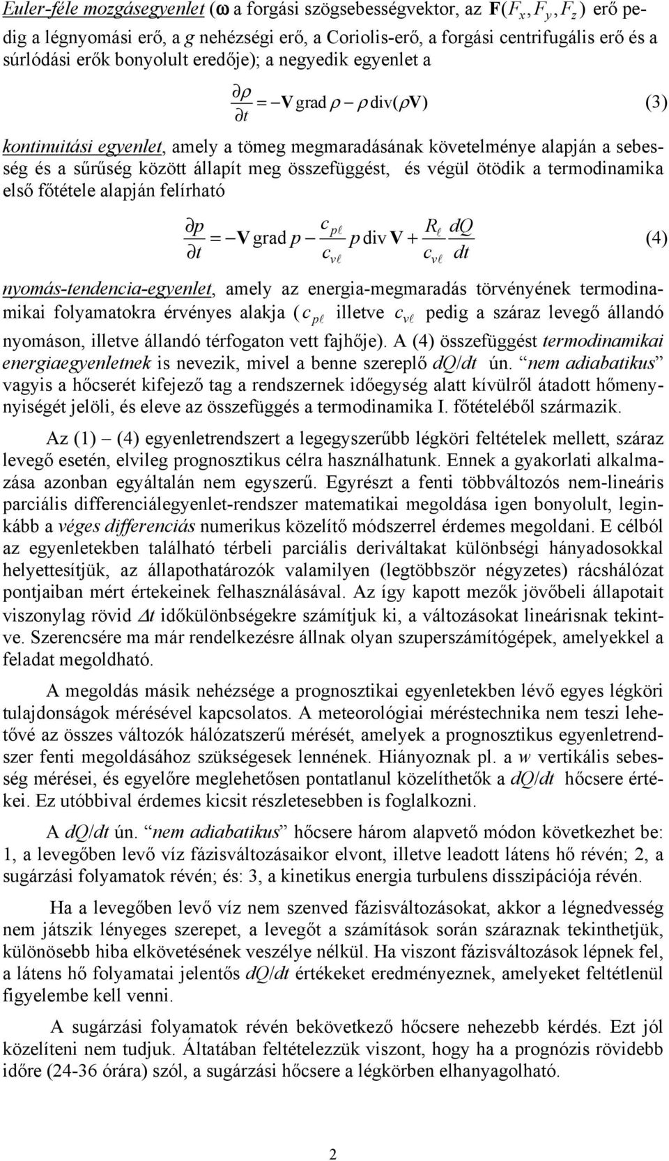 ötödik a termodinamika első főtétele alapján felírható p cp R dq = V grad p pdivv + (4) c c dt v nyomás-tendencia-egyenlet, amely az energia-megmaradás törvényének termodinamikai folyamatokra