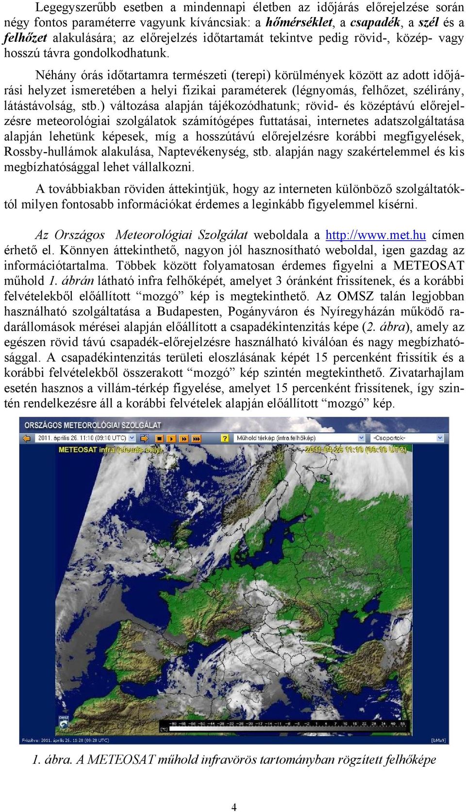 Néhány órás időtartamra természeti (terepi) körülmények között az adott időjárási helyzet ismeretében a helyi fizikai paraméterek (légnyomás, felhőzet, szélirány, látástávolság, stb.