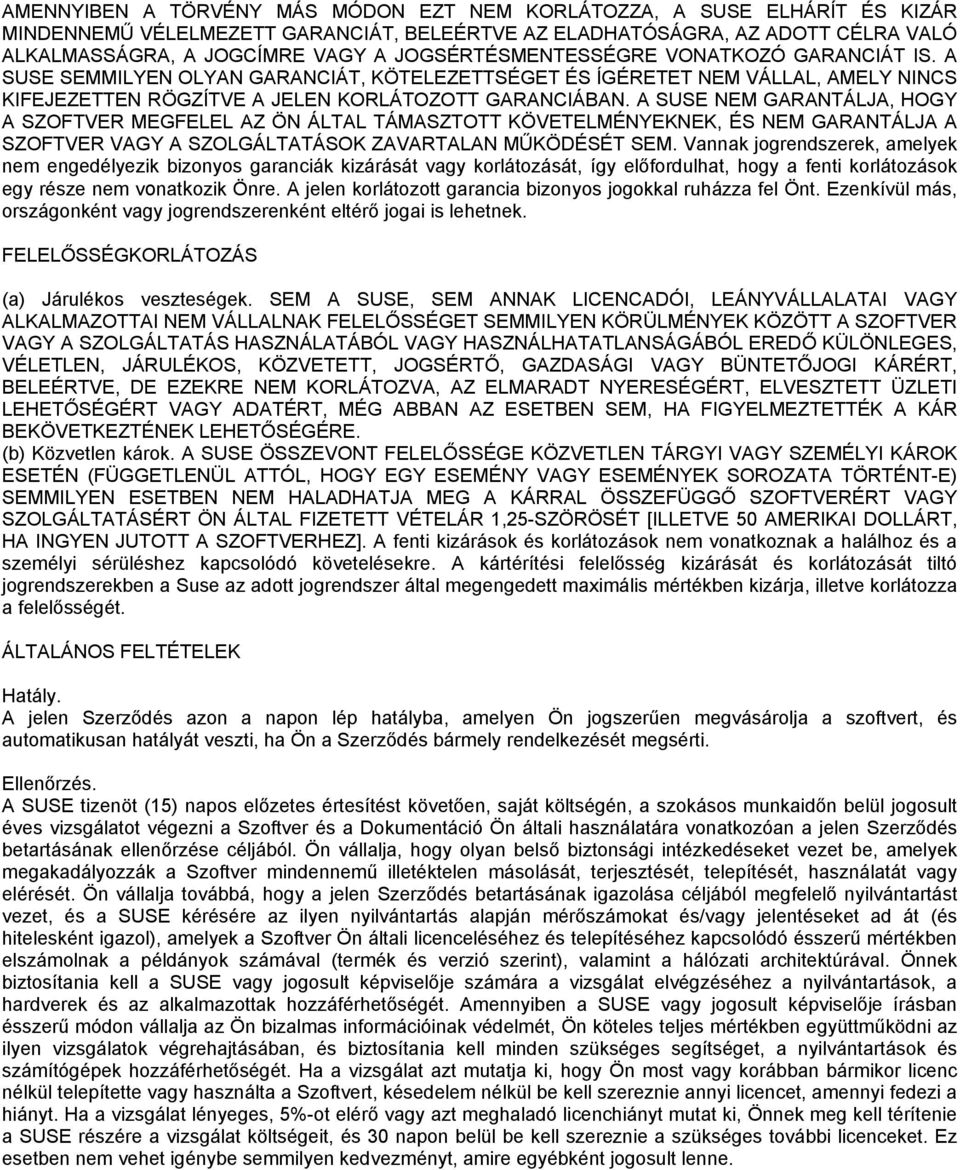 A SUSE NEM GARANTÁLJA, HOGY A SZOFTVER MEGFELEL AZ ÖN ÁLTAL TÁMASZTOTT KÖVETELMÉNYEKNEK, ÉS NEM GARANTÁLJA A SZOFTVER VAGY A SZOLGÁLTATÁSOK ZAVARTALAN MŰKÖDÉSÉT SEM.