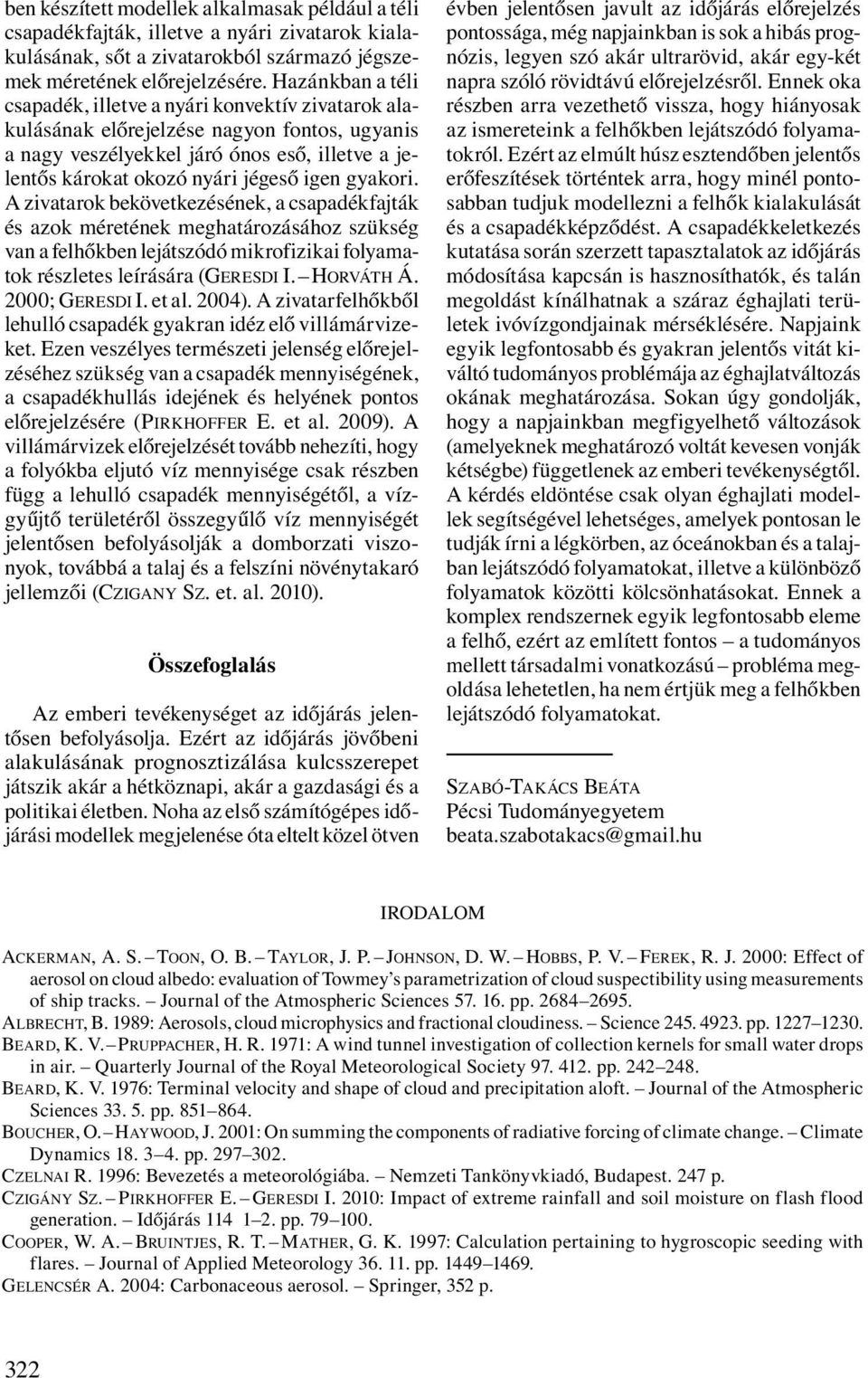 gyakori. A zivatarok bekövetkezésének, a csapadékfajták és azok méretének meghatározásához szükség van a felhőkben lejátszódó mikrofizikai folyamatok részletes leírására (GERESDI I. HORVÁTH Á.