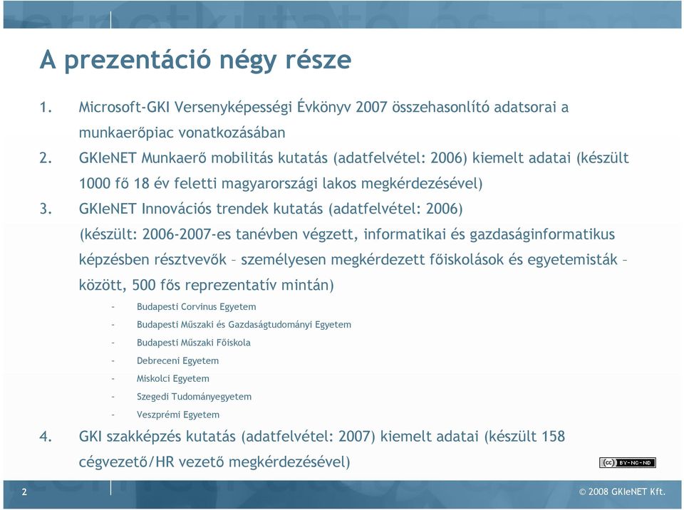 GKIeNET Innovációs trendek kutatás (adatfelvétel: 2006) (készült: 2006-2007-es tanévben végzett, informatikai és gazdaságinformatikus képzésben résztvevık személyesen megkérdezett fıiskolások és