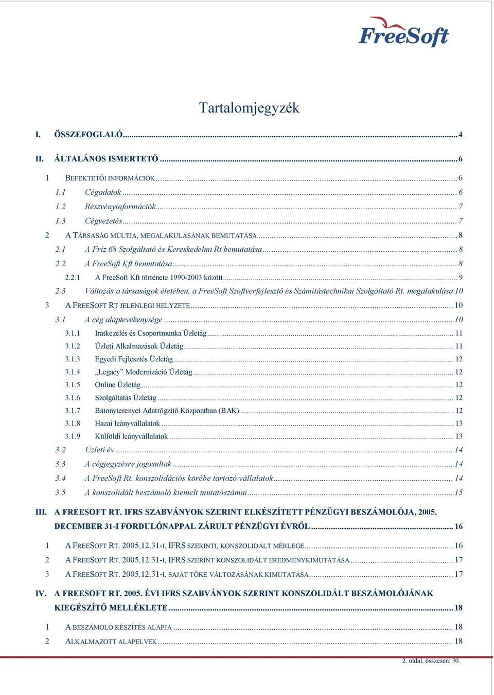 .. 9 2.3 Változás a társaságok életében, a FreeSoft Szoftverfejleszt és Számítástechnikai Szolgáltató Rt. megalakulása 10 3 A FREESOFT RT JELENLEGI HELYZETE... 10 3.1 A cég alaptevékenysége... 10 3.1.1 Iratkezelés és Csoportmunka Üzletág.