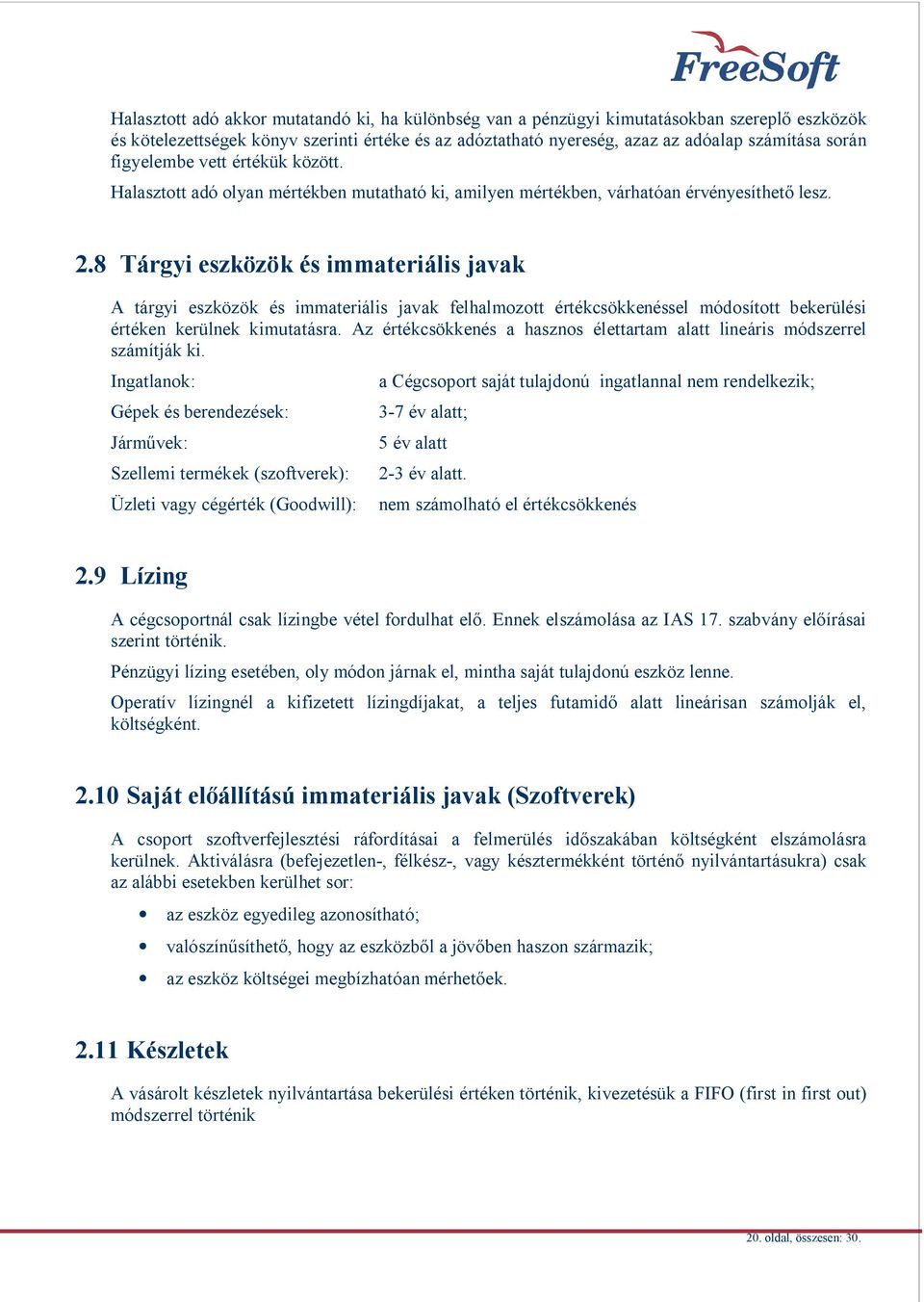 8 Tárgyi eszközök és immateriális javak A tárgyi eszközök és immateriális javak felhalmozott értékcsökkenéssel módosított bekerülési értéken kerülnek kimutatásra.