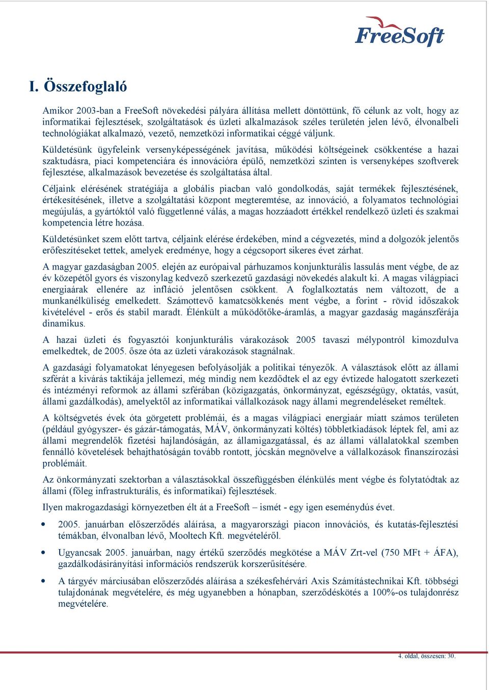 Küldetésünk ügyfeleink versenyképességének javítása, m ködési költségeinek csökkentése a hazai szaktudásra, piaci kompetenciára és innovációra épül, nemzetközi szinten is versenyképes szoftverek