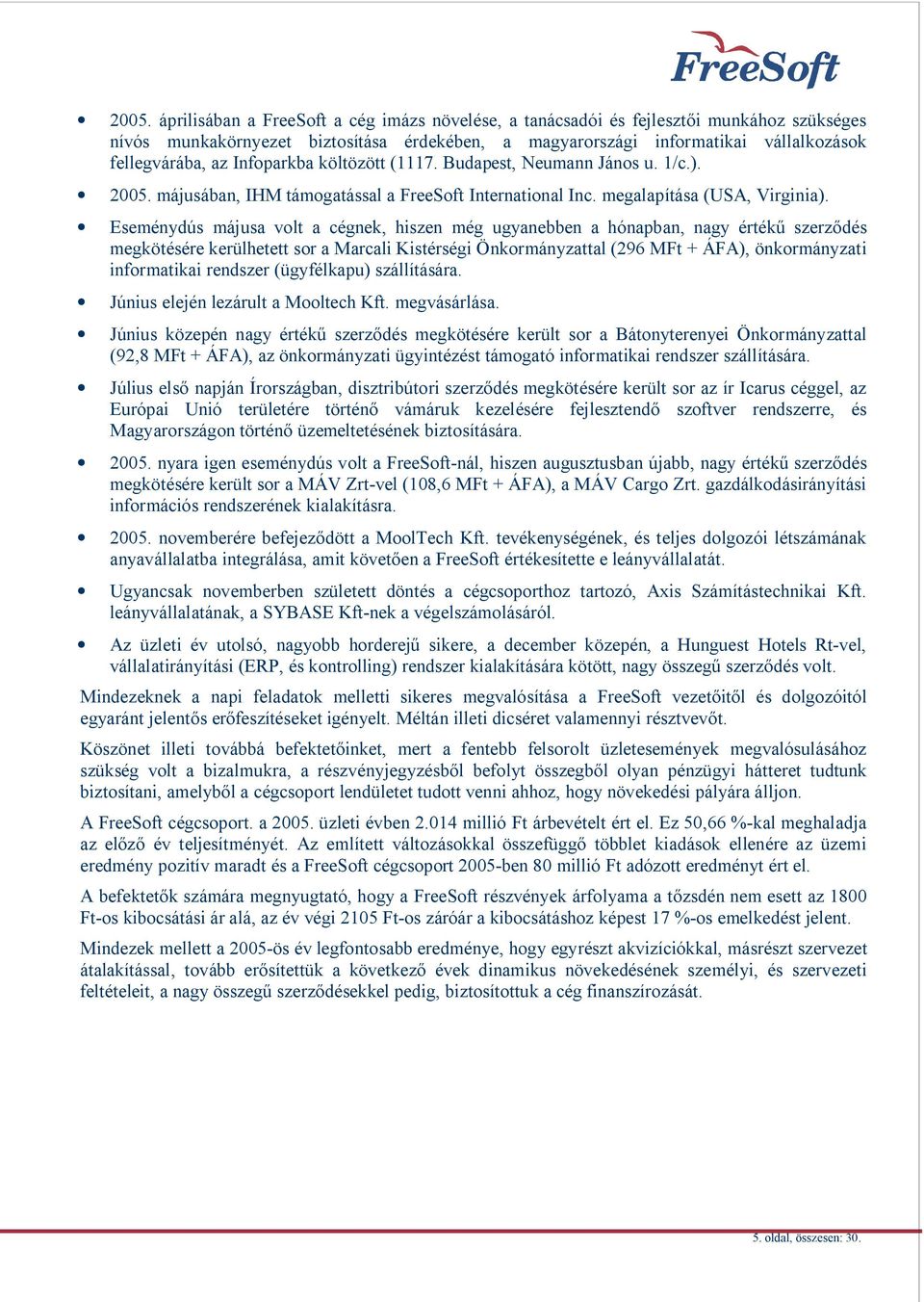 Eseménydús májusa volt a cégnek, hiszen még ugyanebben a hónapban, nagy érték szerz dés megkötésére kerülhetett sor a Marcali Kistérségi Önkormányzattal (296 MFt + ÁFA), önkormányzati informatikai