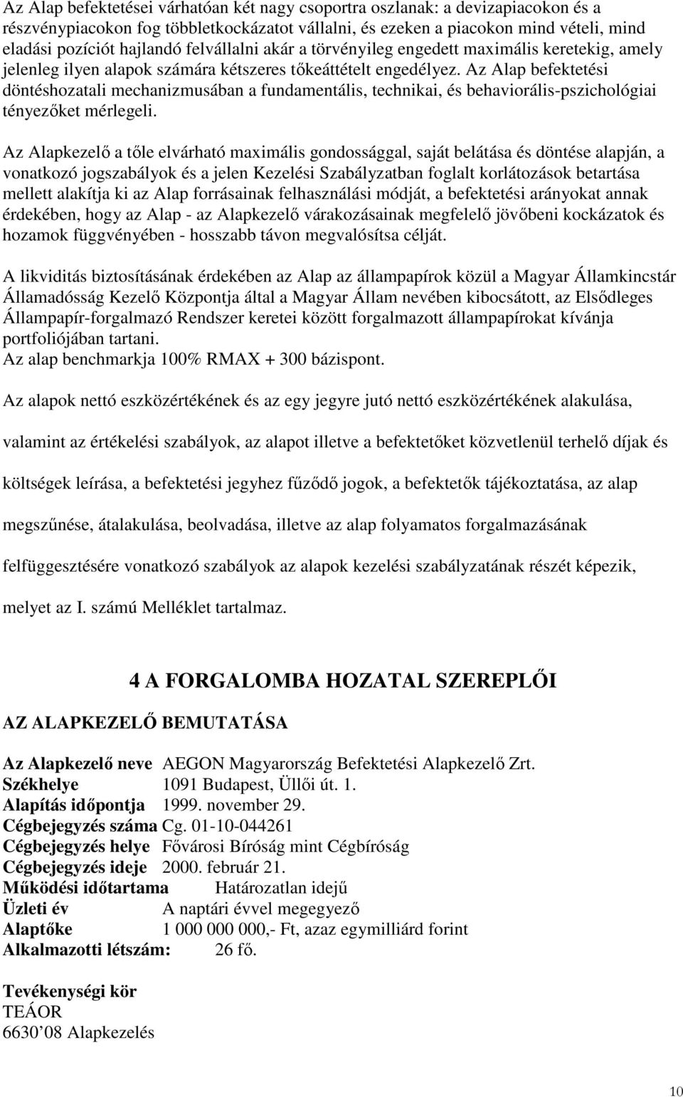 Az Alap befektetési döntéshozatali mechanizmusában a fundamentális, technikai, és behaviorális-pszichológiai tényezıket mérlegeli.