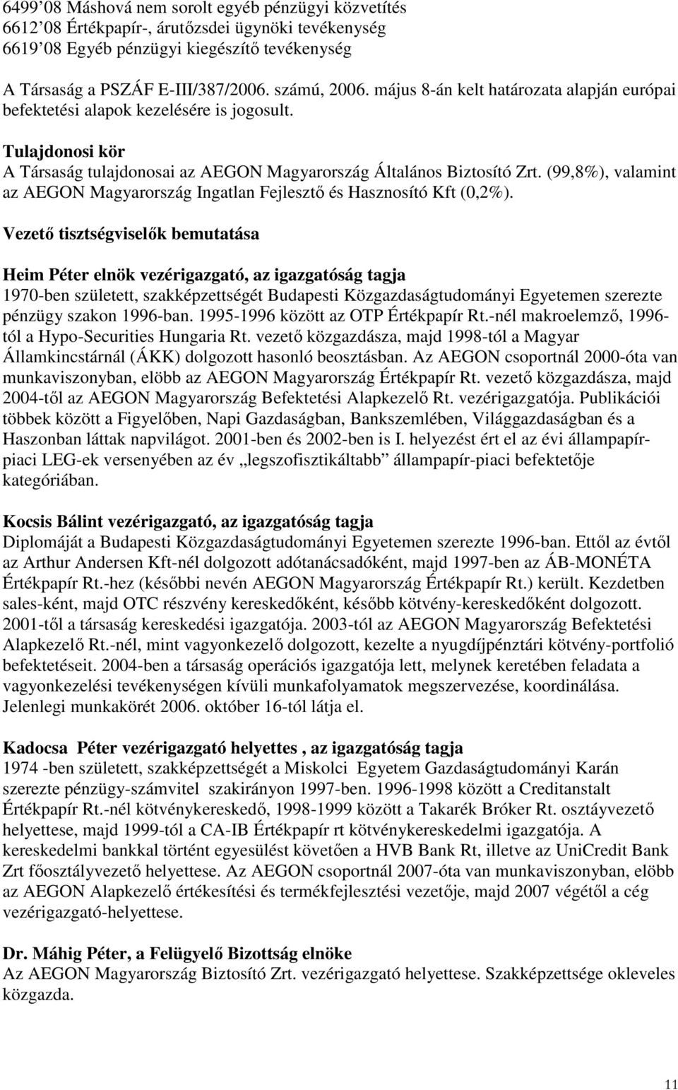 (99,8%), valamint az AEGON Magyarország Ingatlan Fejlesztı és Hasznosító Kft (0,2%).