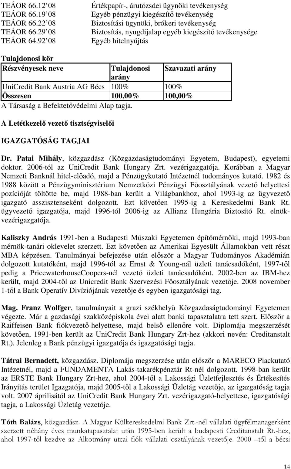 hitelnyújtás Tulajdonosi kör Részvényesek neve Tulajdonosi Szavazati arány arány UniCredit Bank Austria AG Bécs 100% 100% Összesen 100,00% 100,00% A Társaság a Befektetıvédelmi Alap tagja.