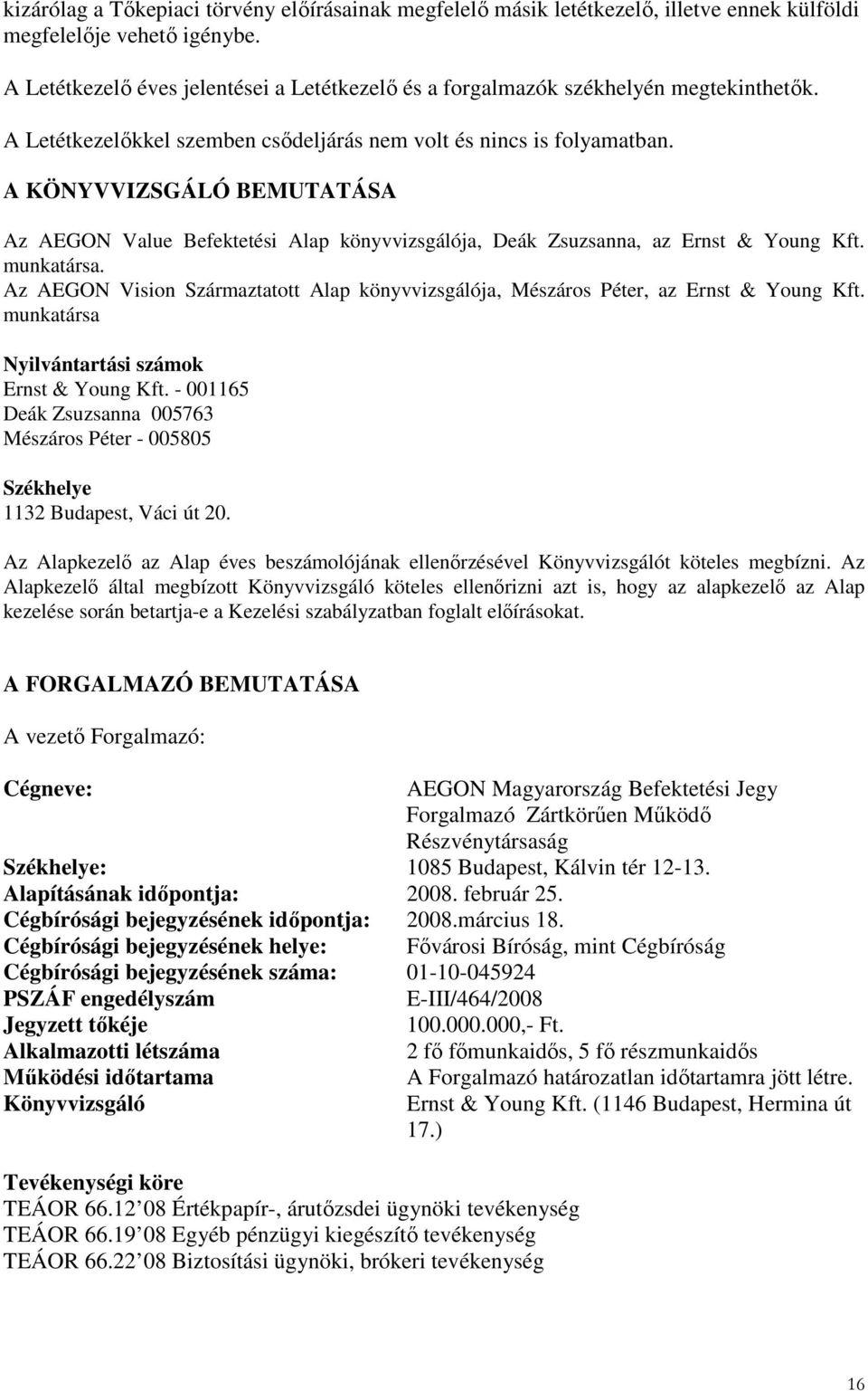 A KÖNYVVIZSGÁLÓ BEMUTATÁSA Az AEGON Value Befektetési Alap könyvvizsgálója, Deák Zsuzsanna, az Ernst & Young Kft. munkatársa.