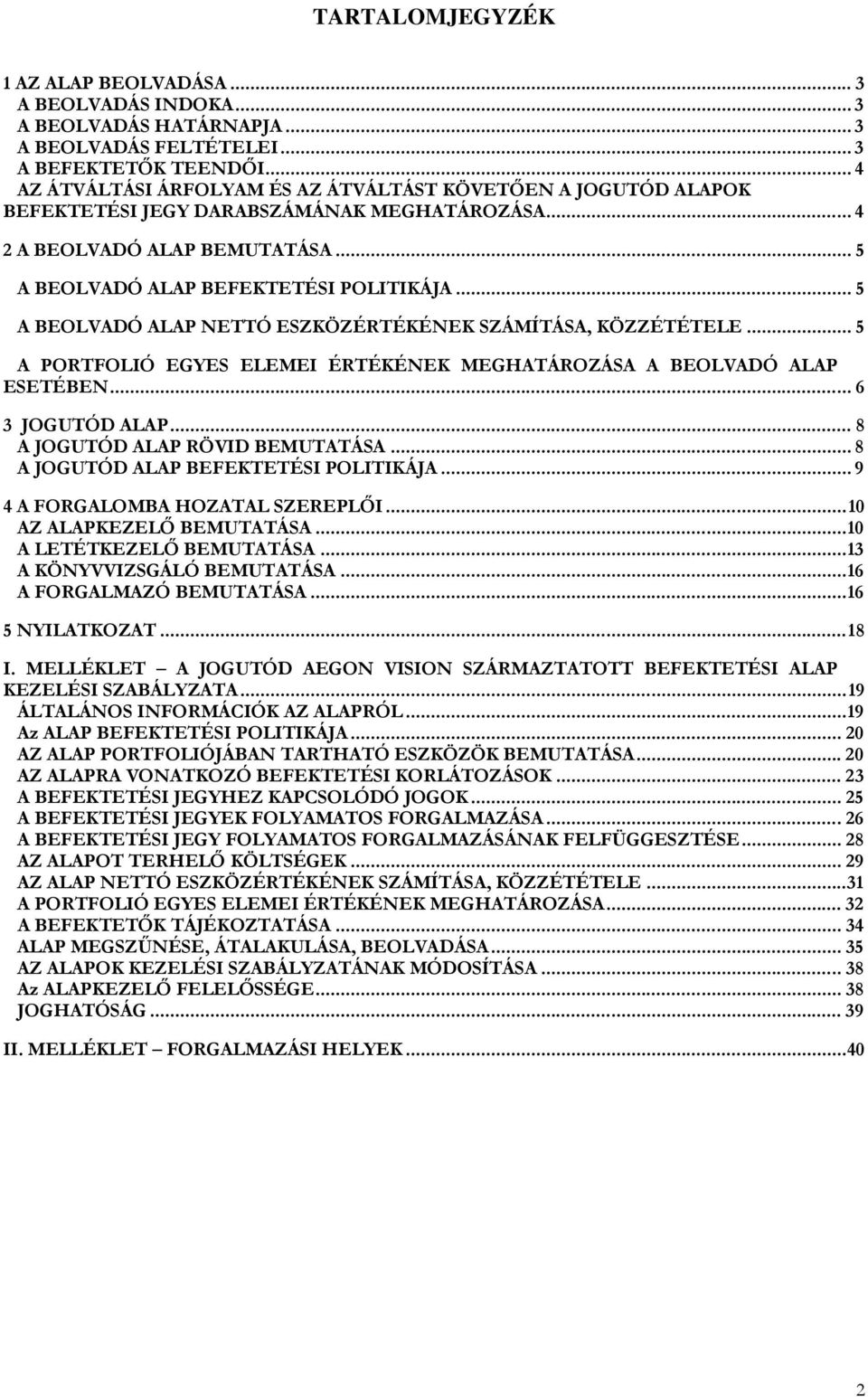 .. 5 A BEOLVADÓ ALAP NETTÓ ESZKÖZÉRTÉKÉNEK SZÁMÍTÁSA, KÖZZÉTÉTELE... 5 A PORTFOLIÓ EGYES ELEMEI ÉRTÉKÉNEK MEGHATÁROZÁSA A BEOLVADÓ ALAP ESETÉBEN... 6 3 JOGUTÓD ALAP... 8 A JOGUTÓD ALAP RÖVID BEMUTATÁSA.