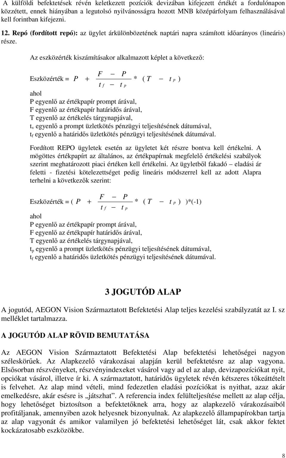 Az eszközérték kiszámításakor alkalmazott képlet a következı: F P Eszközérték = P + * ( T t p ) t f t p ahol P egyenlı az értékpapír prompt árával, F egyenlı az értékpapír határidıs árával, T egyenlı