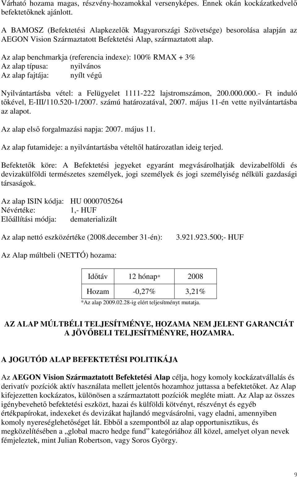 Az alap benchmarkja (referencia indexe): 100% RMAX + 3% Az alap típusa: nyilvános Az alap fajtája: nyílt végő Nyilvántartásba vétel: a Felügyelet 1111-222 lajstromszámon, 200.000.