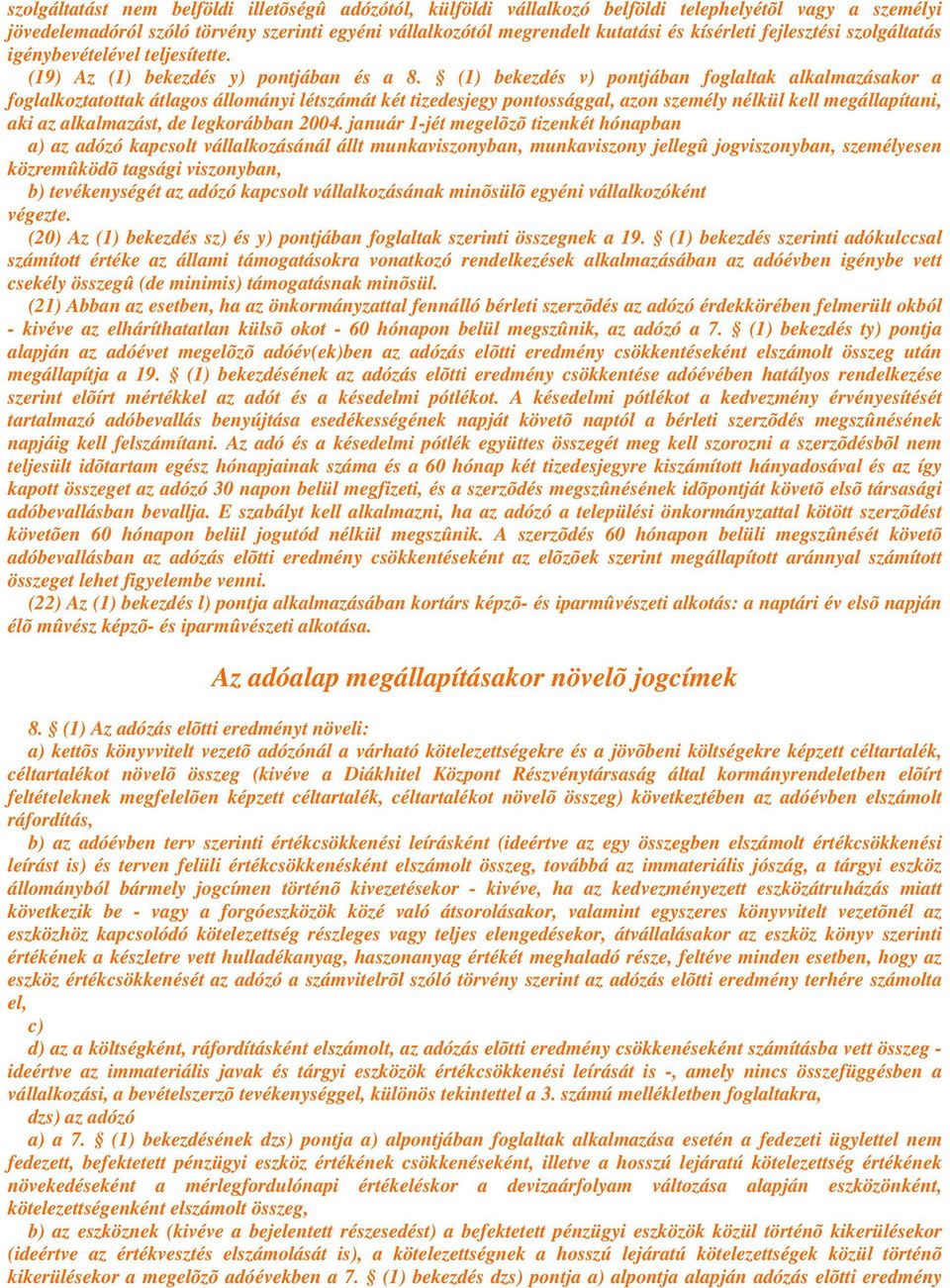 (1) bekezdés v) pontjában foglaltak alkalmazásakor a foglalkoztatottak átlagos állományi létszámát két tizedesjegy pontossággal, azon személy nélkül kell megállapítani, aki az alkalmazást, de