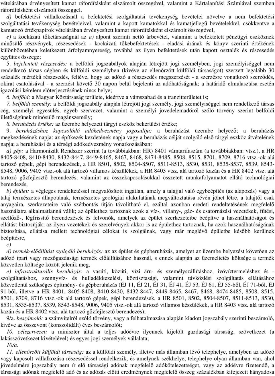 vételárában érvényesített kamat ráfordításként elszámolt összegével, e) a kockázati tőketársaságnál az a) alpont szerinti nettó árbevétel, valamint a befektetett pénzügyi eszköznek minősülő