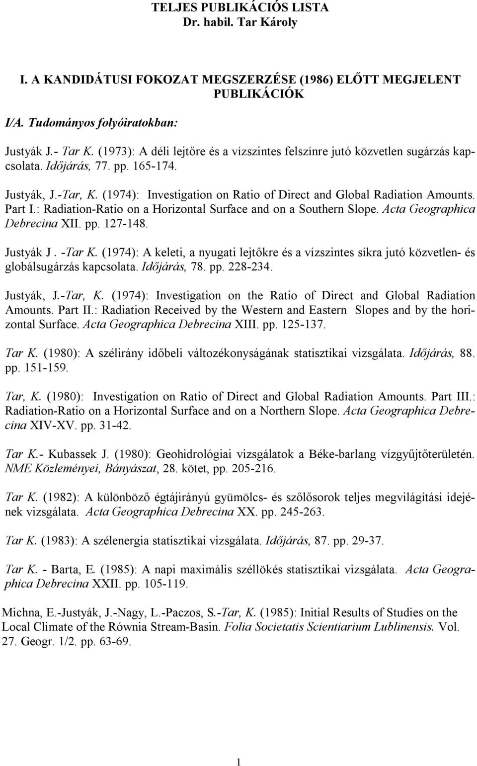 (1974): Investigation on Ratio of Direct and Global Radiation Amounts. Part I.: Radiation-Ratio on a Horizontal Surface and on a Southern Slope. Acta Geographica Debrecina XII. pp. 127-148. Justyák J.