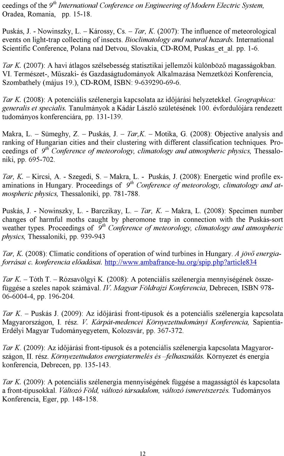 International Scientific Conference, Polana nad Detvou, Slovakia, CD-ROM, Puskas_et_al. pp. 1-6. Tar K. (2007): A havi átlagos szélsebesség statisztikai jellemzői különböző magasságokban. VI.