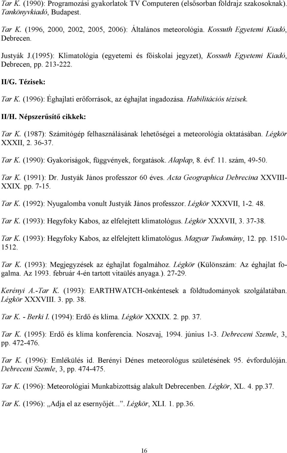 (1996): Éghajlati erőforrások, az éghajlat ingadozása. Habilitációs tézisek. II/H. Népszerűsítő cikkek: Tar K. (1987): Számítógép felhasználásának lehetőségei a meteorológia oktatásában.