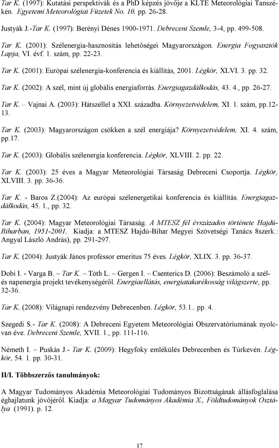 Légkör, XLVI. 3. pp. 32. Tar K. (2002): A szél, mint új globális energiaforrás. Energiagazdálkodás, 43. 4., pp. 26-27. Tar K. Vajnai A. (2003): Hátszéllel a XXI. századba. Környezetvédelem, XI. 1.