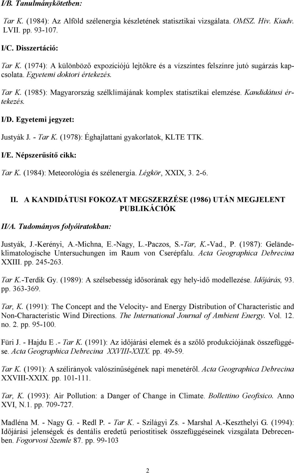 Kandidátusi értekezés. I/D. Egyetemi jegyzet: Justyák J. - Tar K. (1978): Éghajlattani gyakorlatok, KLTE TTK. I/E. Népszerűsítő cikk: Tar K. (1984): Meteorológia és szélenergia. Légkör, XXIX, 3. 2-6.