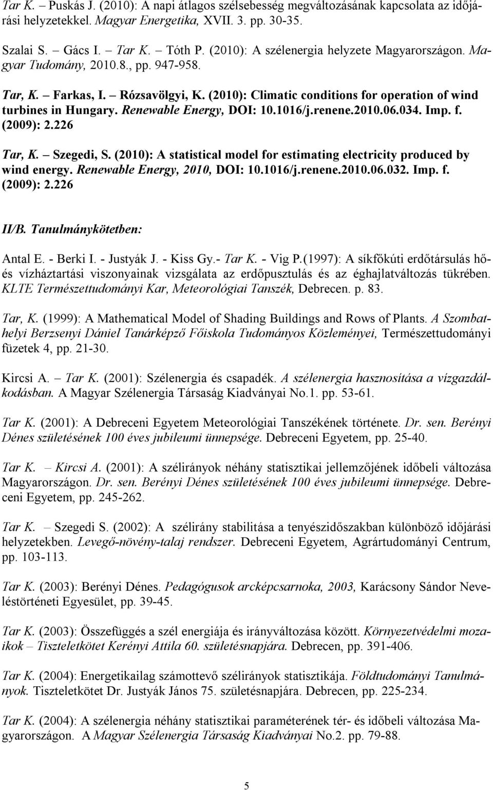 Renewable Energy, DOI: 10.1016/j.renene.2010.06.034. Imp. f. (2009): 2.226 Tar, K. Szegedi, S. (2010): A statistical model for estimating electricity produced by wind energy.