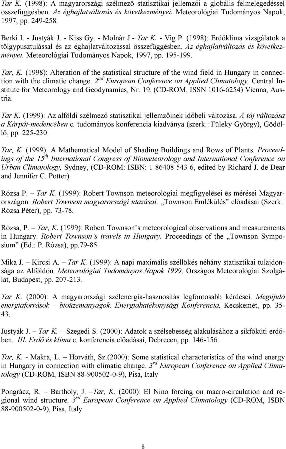 Meteorológiai Tudományos Napok, 1997, pp. 195-199. Tar, K. (1998): Alteration of the statistical structure of the wind field in Hungary in connection with the climatic change.