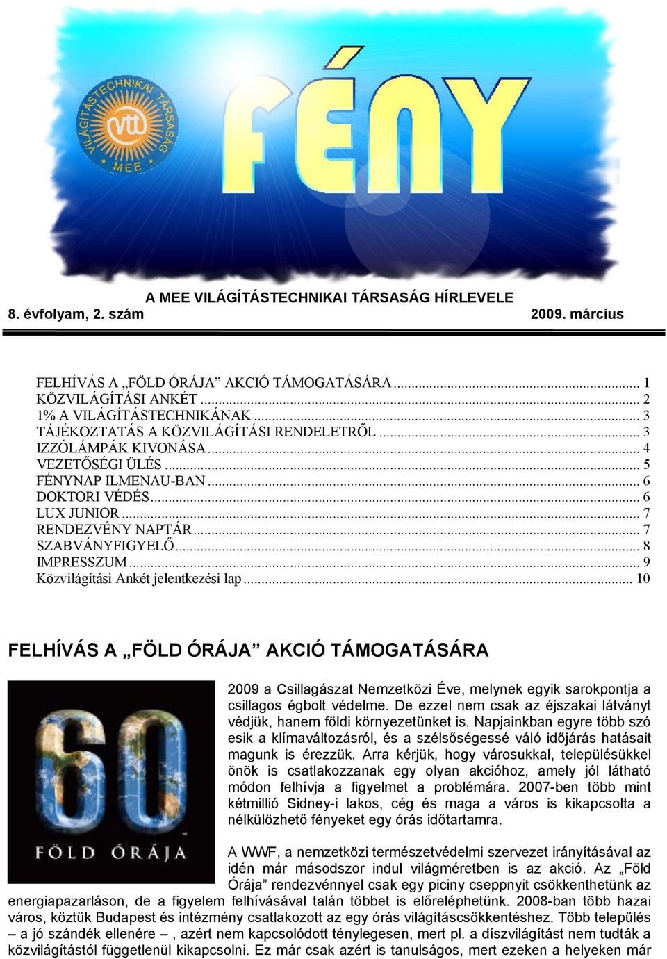 .. 8 IMPRESSZUM... 9 Közvilágítási Ankét jelentkezési lap... 10 FELHÍVÁS A FÖLD ÓRÁJA AKCIÓ TÁMOGATÁSÁRA 2009 a Csillagászat Nemzetközi Éve, melynek egyik sarokpontja a csillagos égbolt védelme.