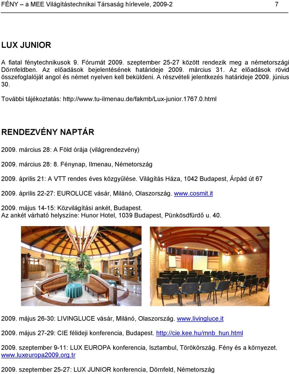 További tájékoztatás: http://www.tu-ilmenau.de/fakmb/lux-junior.1767.0.html RENDEZVÉNY NAPTÁR 2009. március 28: A Föld órája (világrendezvény) 2009. március 28: 8. Fénynap, Ilmenau, Németország 2009.