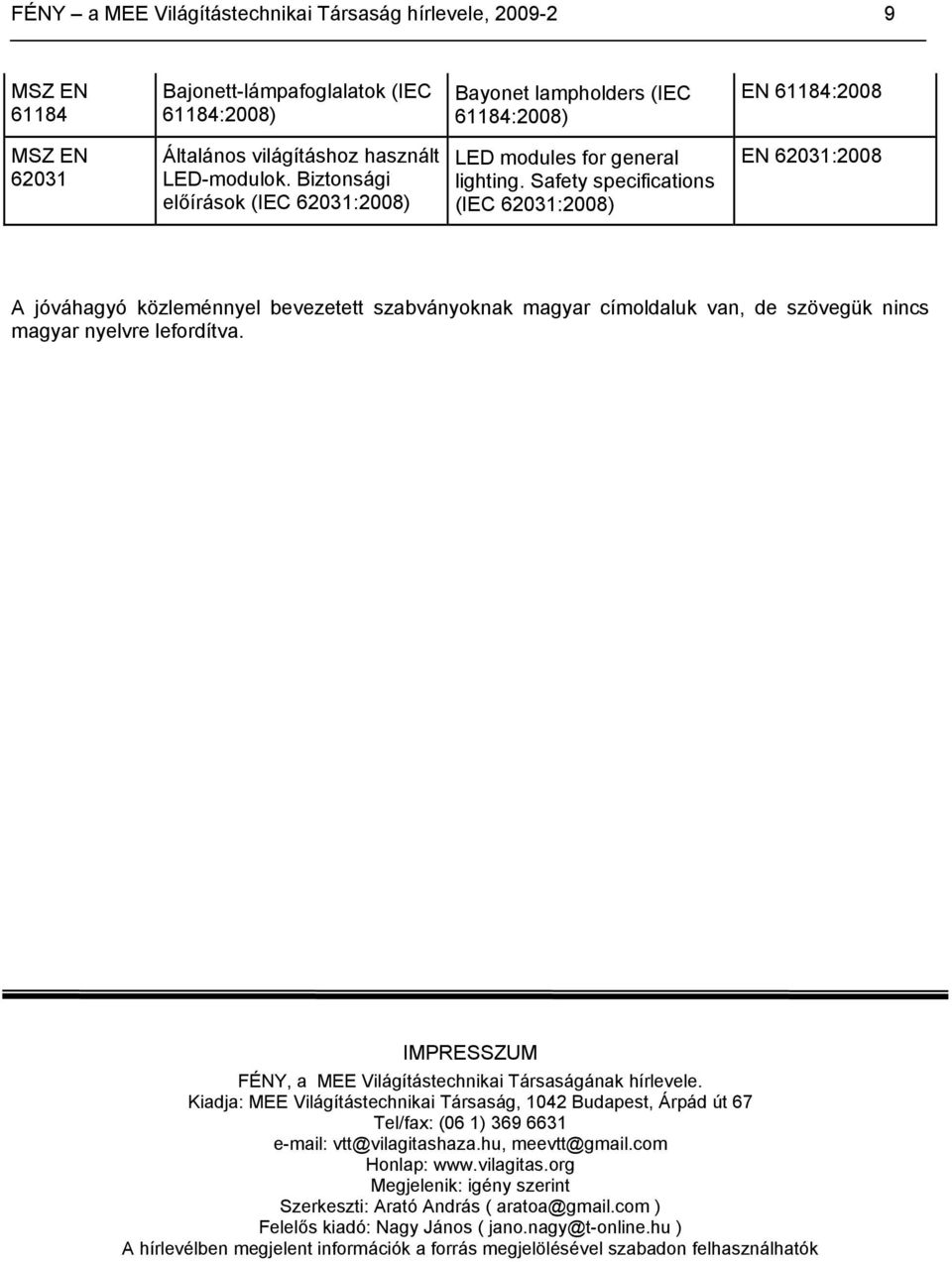 Safety specifications (IEC 62031:2008) EN 62031:2008 A jóváhagyó közleménnyel bevezetett szabványoknak magyar címoldaluk van, de szövegük nincs magyar nyelvre lefordítva.