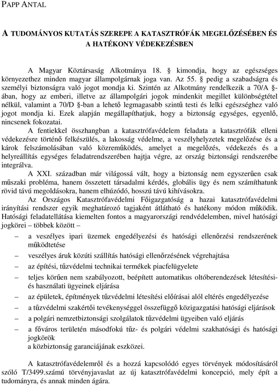 Szintén az Alkotmány rendelkezik a 70/A - ában, hogy az emberi, illetve az állampolgári jogok mindenkit megillet különbségtétel nélkül, valamint a 70/D -ban a lehetı legmagasabb szintő testi és lelki