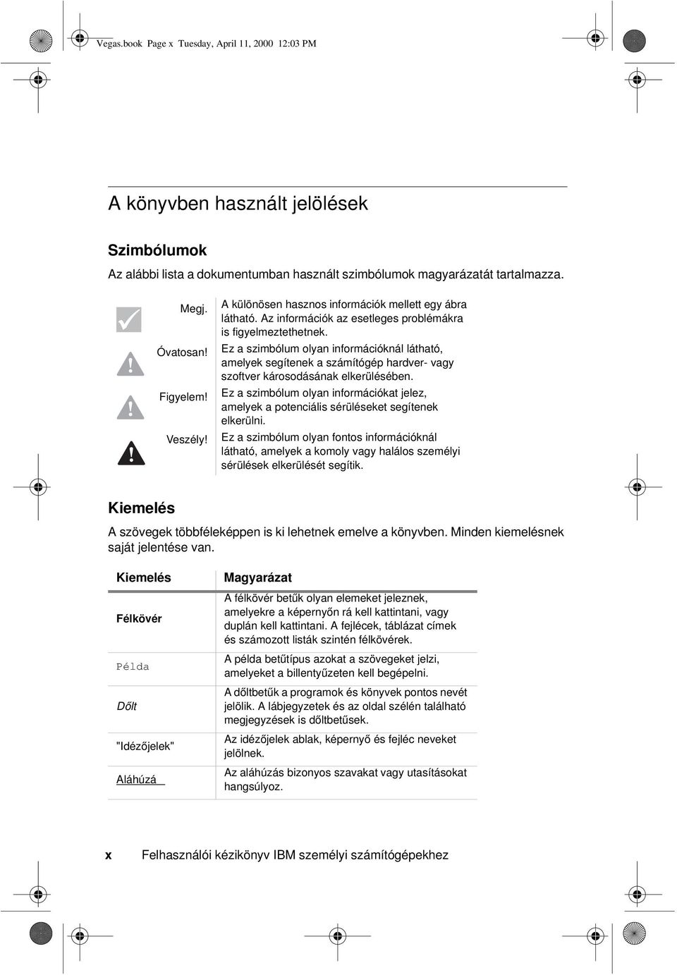 Ez a szimbólum olyan információknál látható, amelyek segítenek a számítógép hardver- vagy szoftver károsodásának elkerülésében.