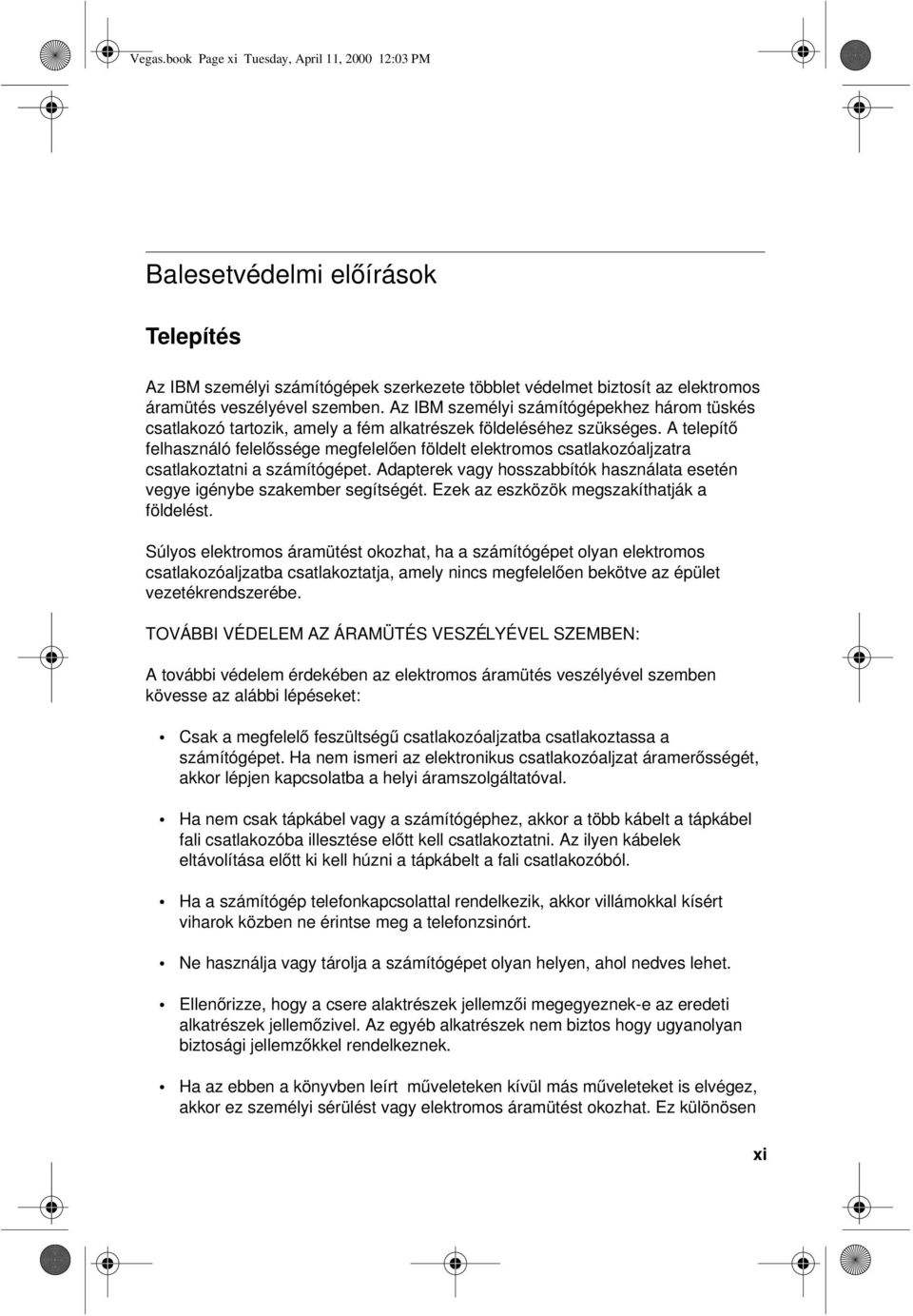 A telepítő felhasználó felelőssége megfelelően földelt elektromos csatlakozóaljzatra csatlakoztatni a számítógépet. Adapterek vagy hosszabbítók használata esetén vegye igénybe szakember segítségét.