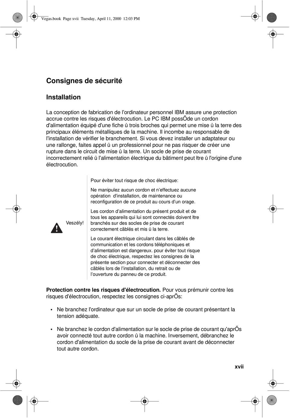 d'électrocution. Le PC IBM possőde un cordon d'alimentation équipé d'une fiche ů trois broches qui permet une mise ů la terre des principaux éléments métalliques de la machine.