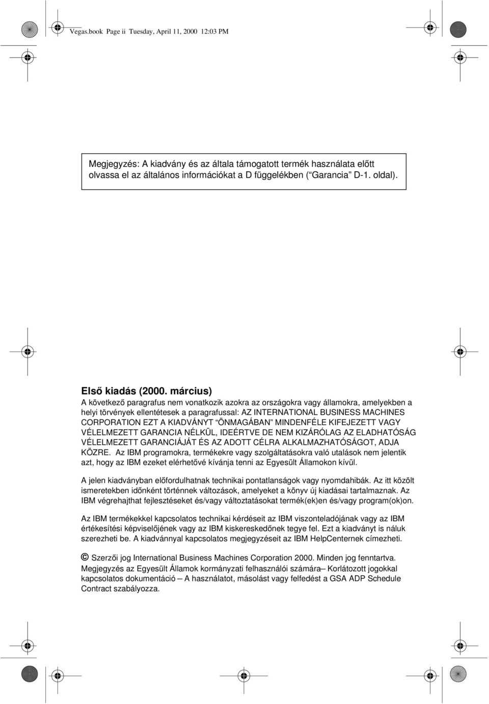 március) A következő paragrafus nem vonatkozik azokra az országokra vagy államokra, amelyekben a helyi törvények ellentétesek a paragrafussal: AZ INTERNATIONAL BUSINESS MACHINES CORPORATION EZT A