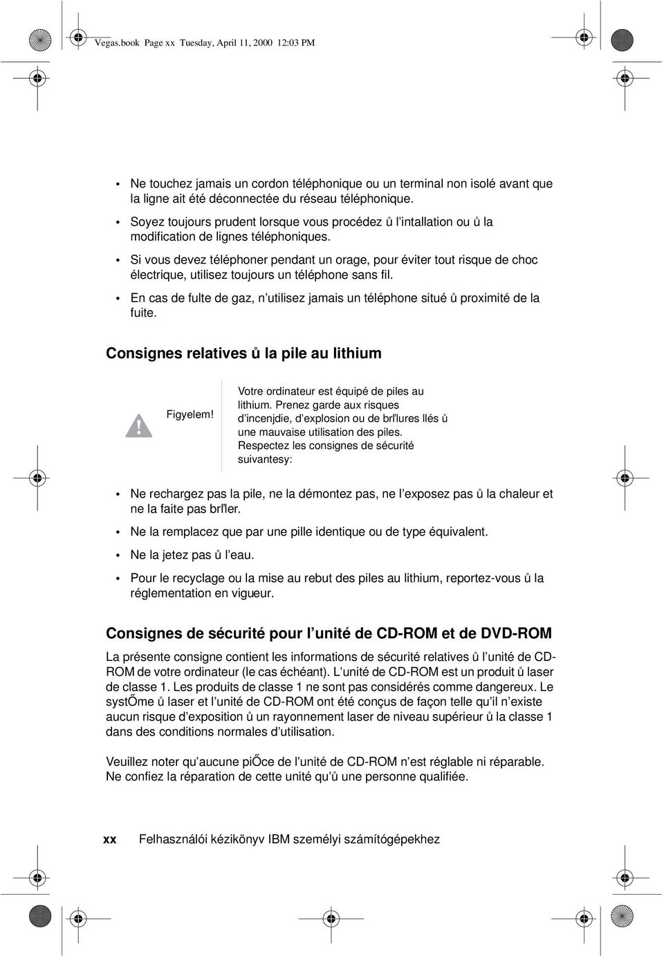 Si vous devez téléphoner pendant un orage, pour éviter tout risque de choc électrique, utilisez toujours un téléphone sans fil.