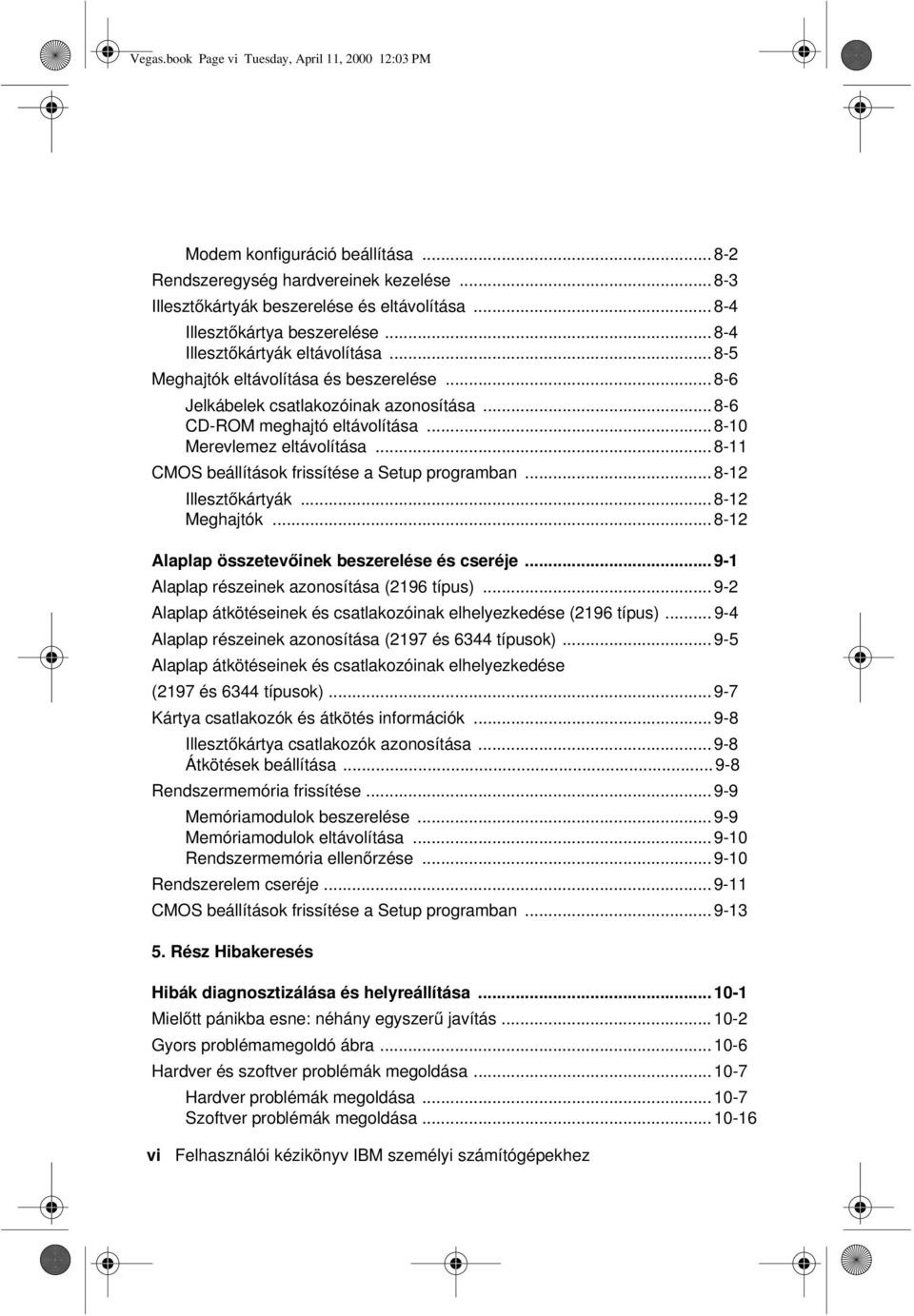 .. 8-10 Merevlemez eltávolítása... 8-11 CMOS beállítások frissítése a Setup programban... 8-12 Illesztőkártyák... 8-12 Meghajtók... 8-12 Alaplap összetevőinek beszerelése és cseréje.