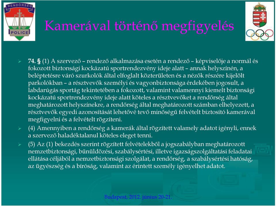 közterületen és a nézők részére kijelölt parkolókban a résztvevők személyi és vagyonbiztonsága érdekében jogosult, a labdarúgás sportág tekintetében a fokozott, valamint valamennyi kiemelt biztonsági