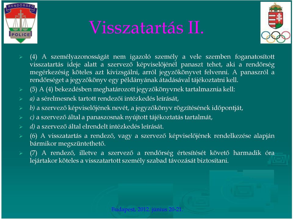 arról jegyzőkönyvet felvenni. A panaszról a rendőrséget a jegyzőkönyv egy példányának átadásával tájékoztatni kell.