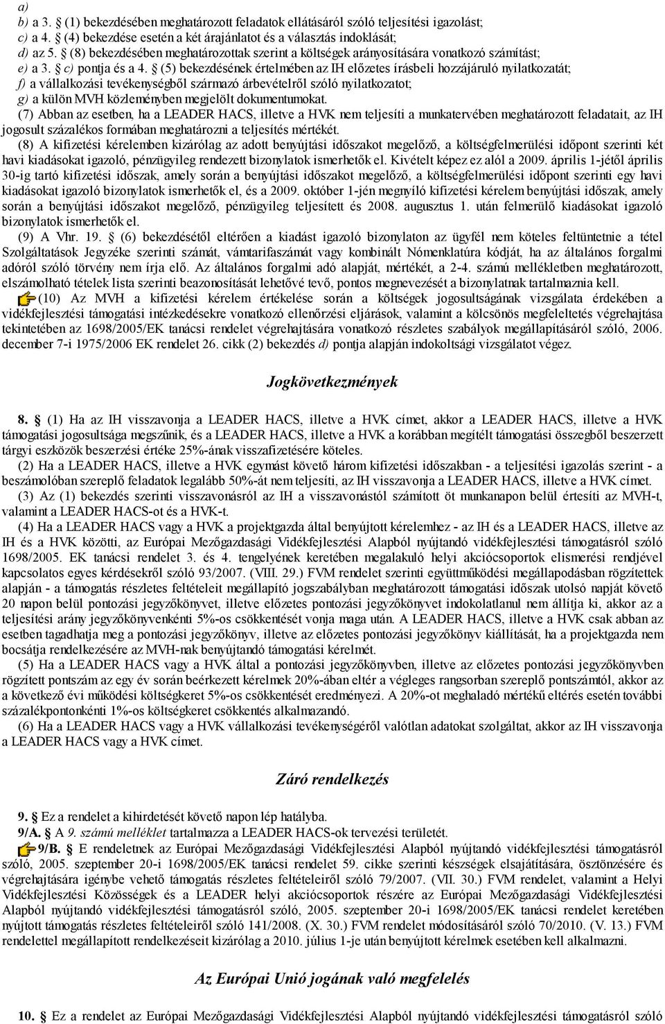 (5) bekezdésének értelmében az IH előzetes írásbeli hozzájáruló nyilatkozatát; f) a vállalkozási tevékenységből származó árbevételről szóló nyilatkozatot; g) a külön MVH közleményben megjelölt