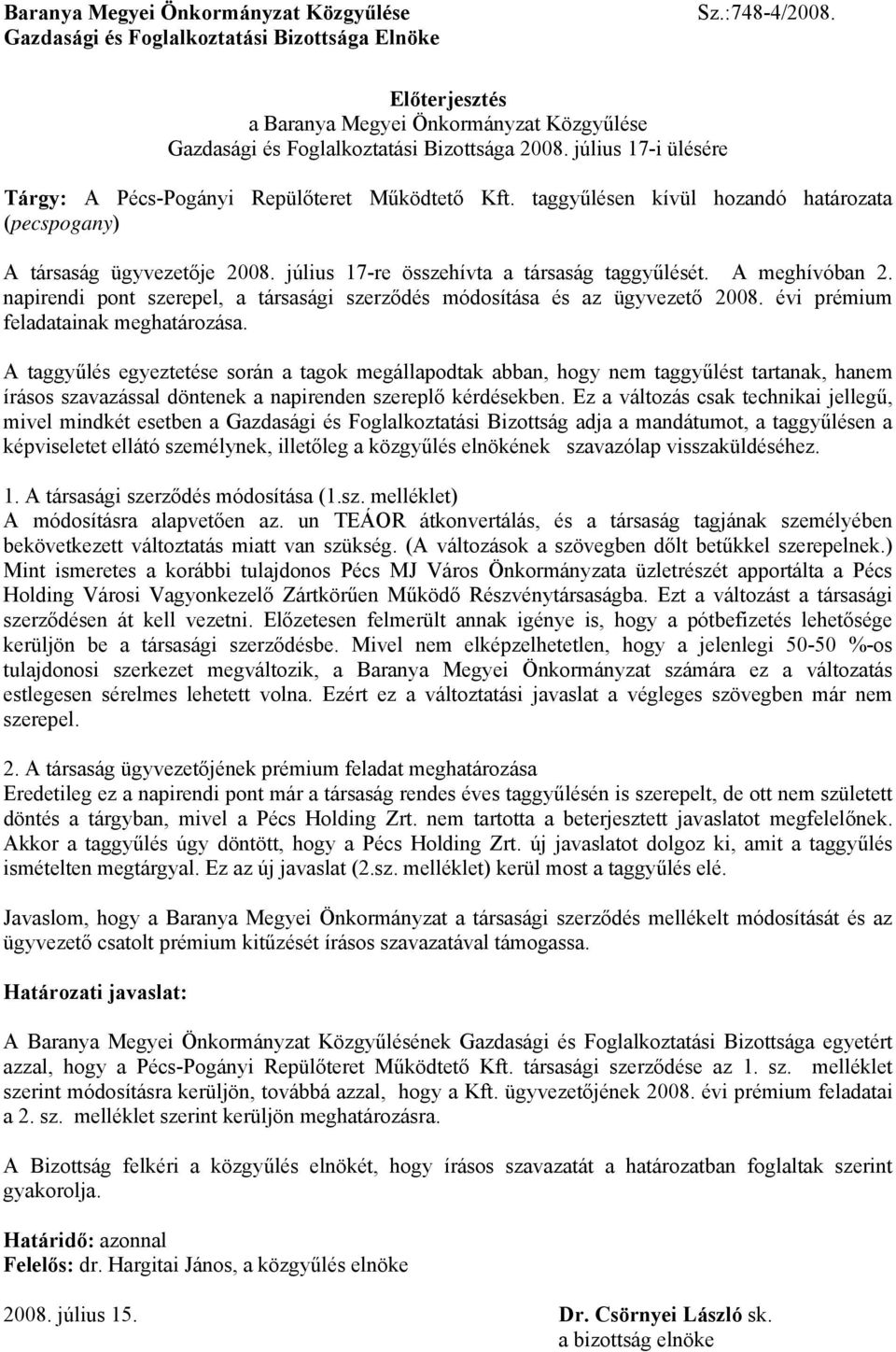 taggyűlésen kívül hozandó határozata (pecspogany) A társaság ügyvezetője 2008. július 17-re összehívta a társaság taggyűlését. A meghívóban 2.