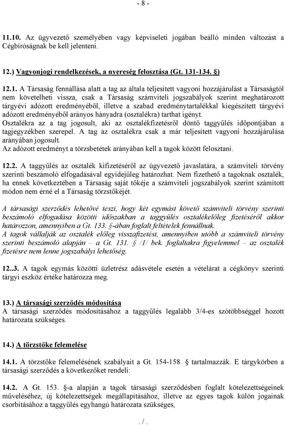 fennállása alatt a tag az általa teljesített vagyoni hozzájárulást a Társaságtól nem követelheti vissza, csak a Társaság számviteli jogszabályok szerint meghatározott tárgyévi adózott eredményéből,