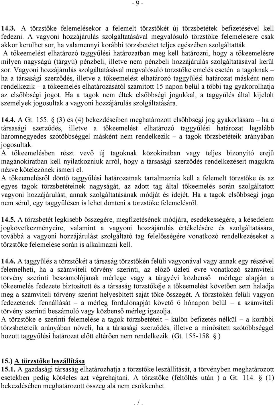 A tőkeemelést elhatározó taggyűlési határozatban meg kell határozni, hogy a tőkeemelésre milyen nagyságú (tárgyú) pénzbeli, illetve nem pénzbeli hozzájárulás szolgáltatásával kerül sor.