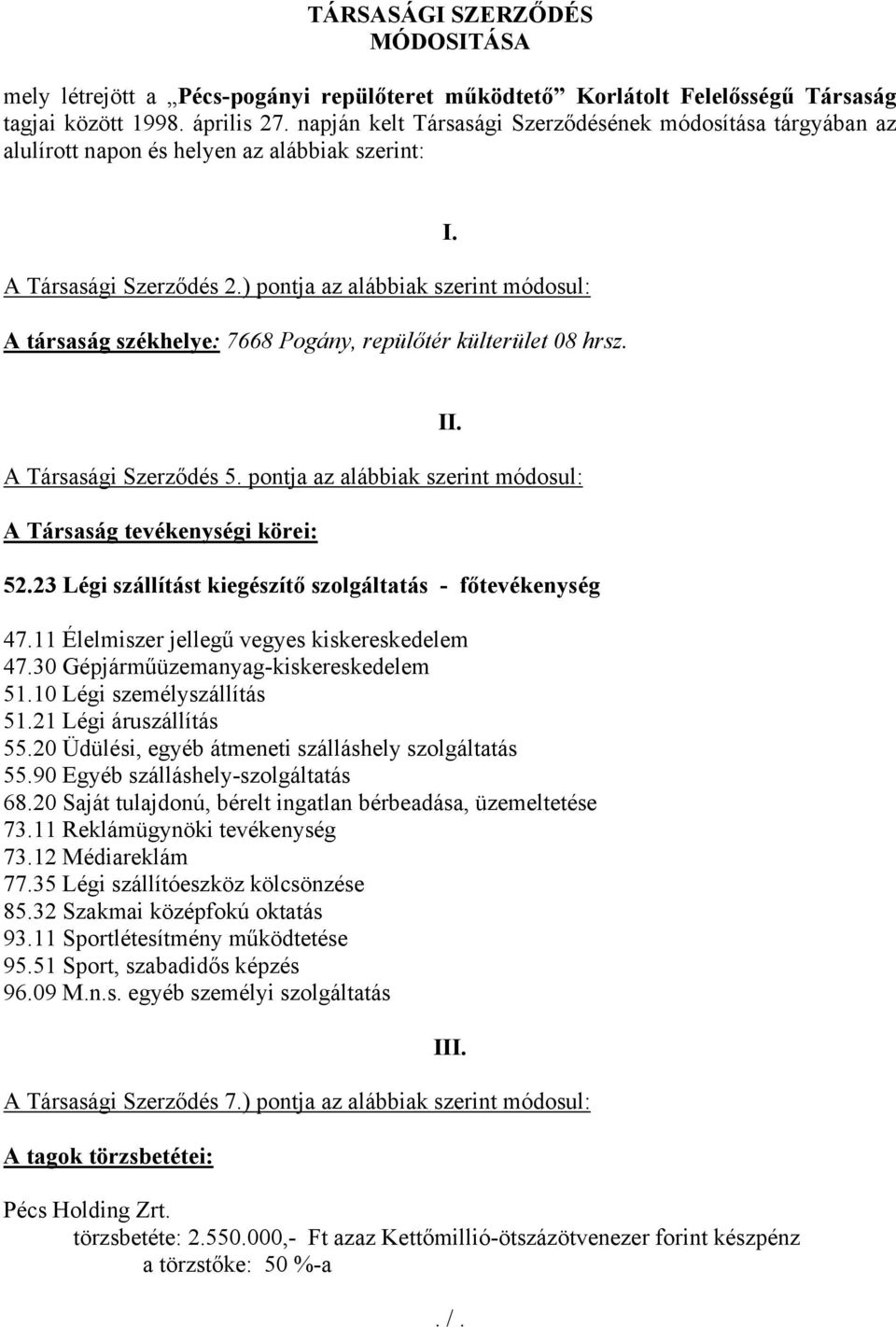 ) pontja az alábbiak szerint módosul: A társaság székhelye: 7668 Pogány, repülőtér külterület 08 hrsz. I. A Társasági Szerződés 5.