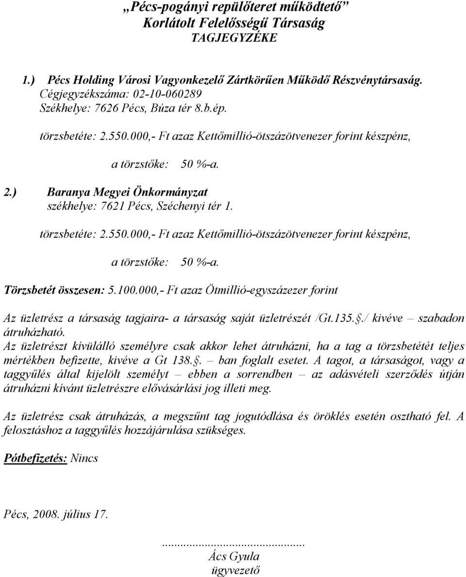 törzsbetéte: 2.550.000,- Ft azaz Kettőmillió-ötszázötvenezer forint készpénz, a törzstőke: 50 %-a. Törzsbetét összesen: 5.100.