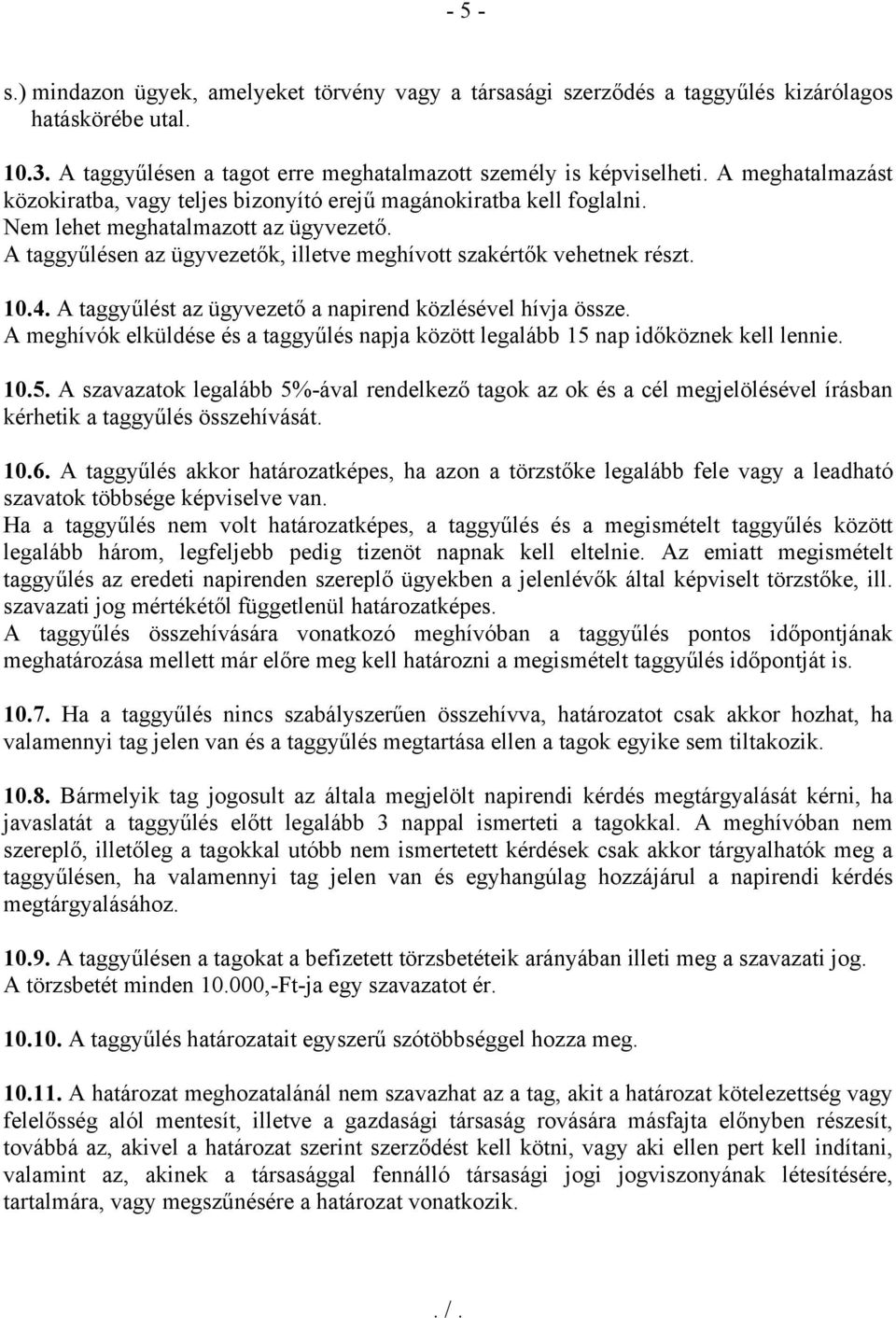 10.4. A taggyűlést az ügyvezető a napirend közlésével hívja össze. A meghívók elküldése és a taggyűlés napja között legalább 15 